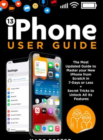 iPhone 13 User Guide: The Most Updated Guide to Master your New iPhone from Scratch in 7-Days or Less + Secret Tricks to Unlock All Its Features